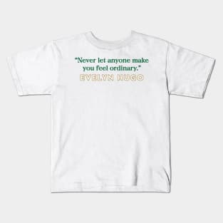 Evelyn Hugo Quote - Never let anyone make you feel ordinary Kids T-Shirt